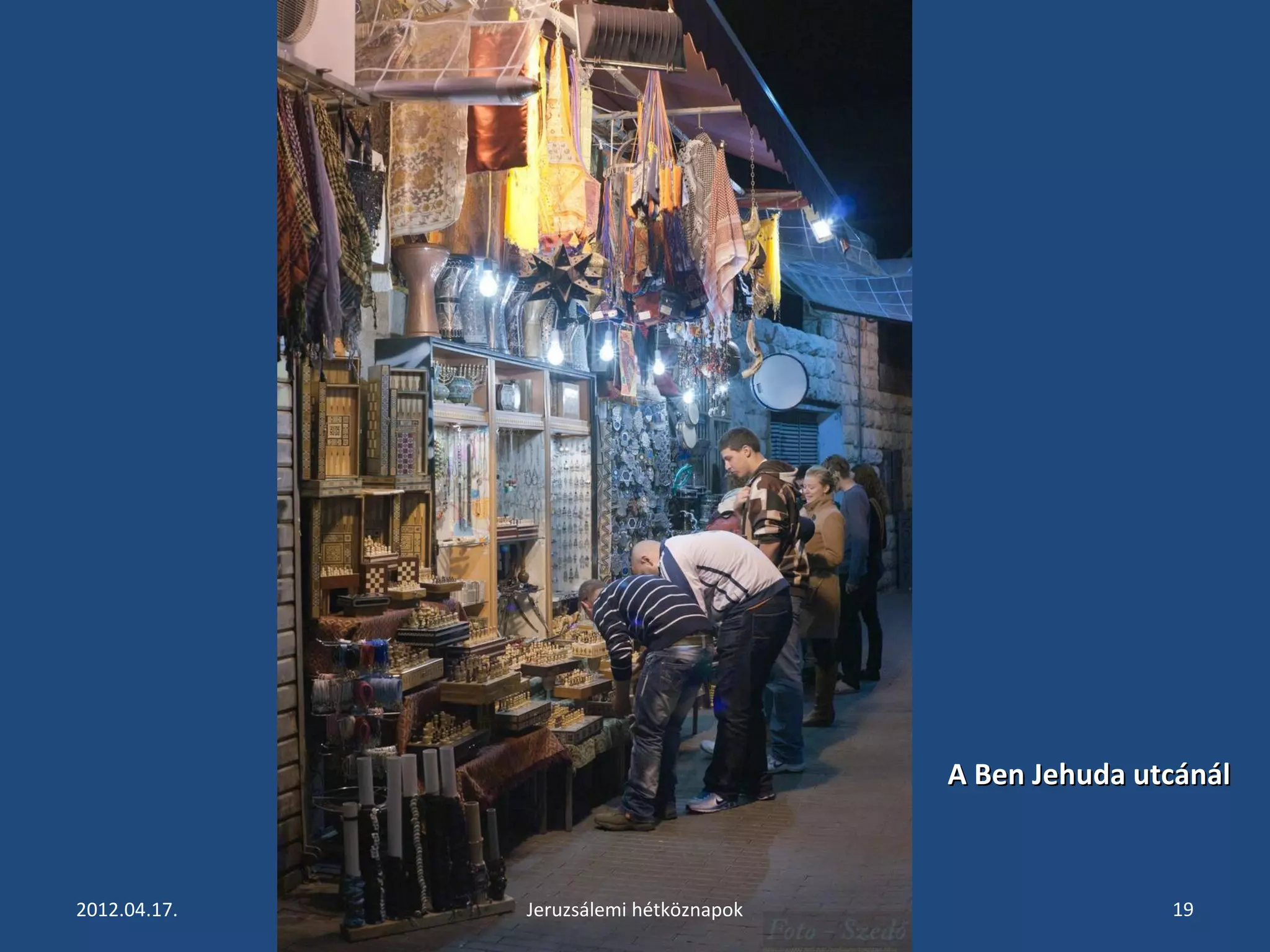 AA BBeenn JJeehhuuddaa uuttccáánnááll 
2012.04.17. Jeruzsálemi hétköznapok 19 
 