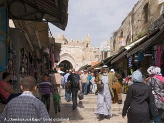 2012.04.17. Jeruzsálemi hétköznapok 10 A „Damaszkuszi KKaappuu”” bbeellssőő oollddaalláánnááll 
 