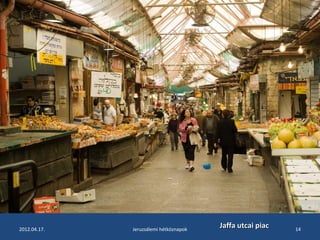 2012.04.17. Jeruzsálemi hétköznapok JJaaffffaa uuttccaaii ppiiaacc 14 
 