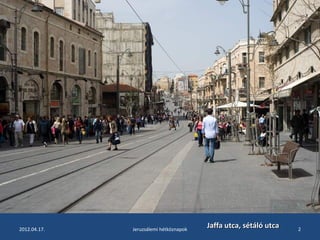 2012.04.17. Jeruzsálemi hétköznapok 2 JJaaffffaa uuttccaa,, ssééttáállóó uuttccaa 
 