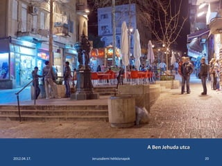 AA BBeenn JJeehhuuddaa uuttccaa 
2012.04.17. Jeruzsálemi hétköznapok 20 
 