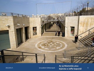 AAzz úújj MMaammmmiillaa uuttccaa 
kkiijjáárraattaa aa JJaaffffaa kkaappuunnááll 
2012.04.17. Jeruzsálemi hétköznapok 6 
 