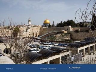 2012.04.17. Jeruzsálemi hétköznapok AA „„SSiirraattóóffaall”” 7 
 