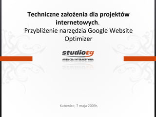 Techniczne założenia dla projektów internetowych .  Przybliżenie narzędzia Google Website Optimizer Katowice, 7 maja 2009r. 