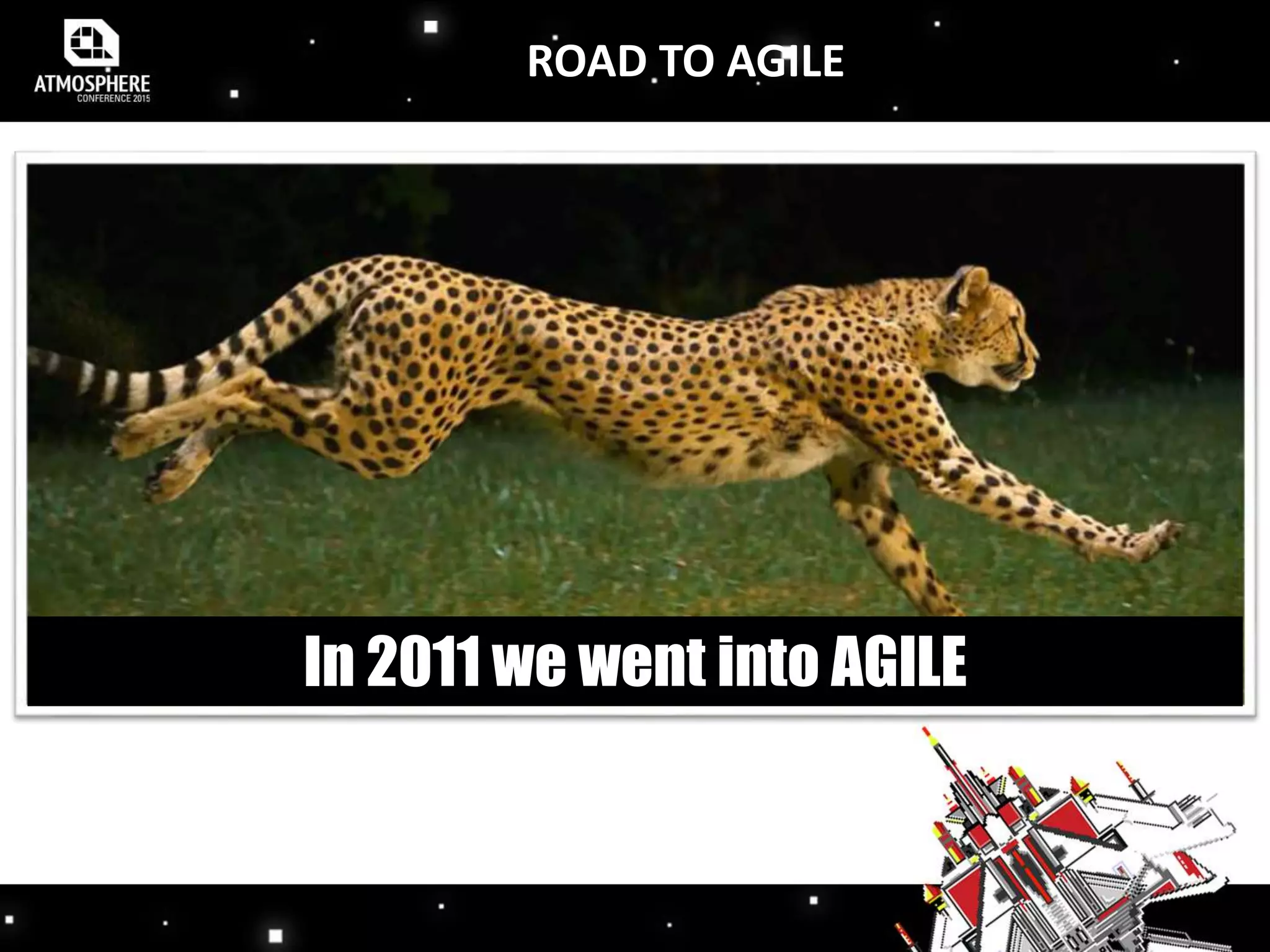 ROAD TO AGILE
In 2011 we went into AGILE
 