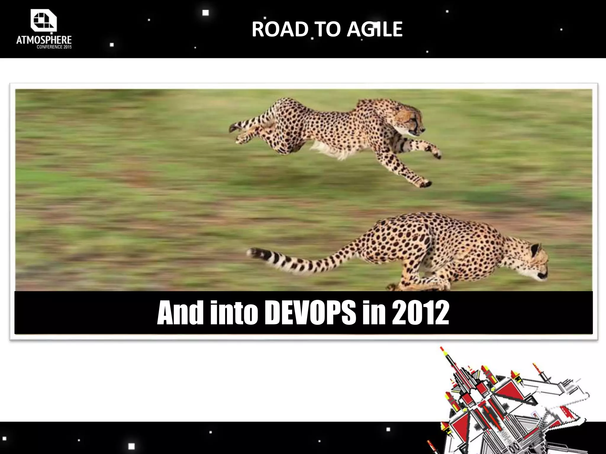 And into DEVOPS in 2012
ROAD TO AGILE
 