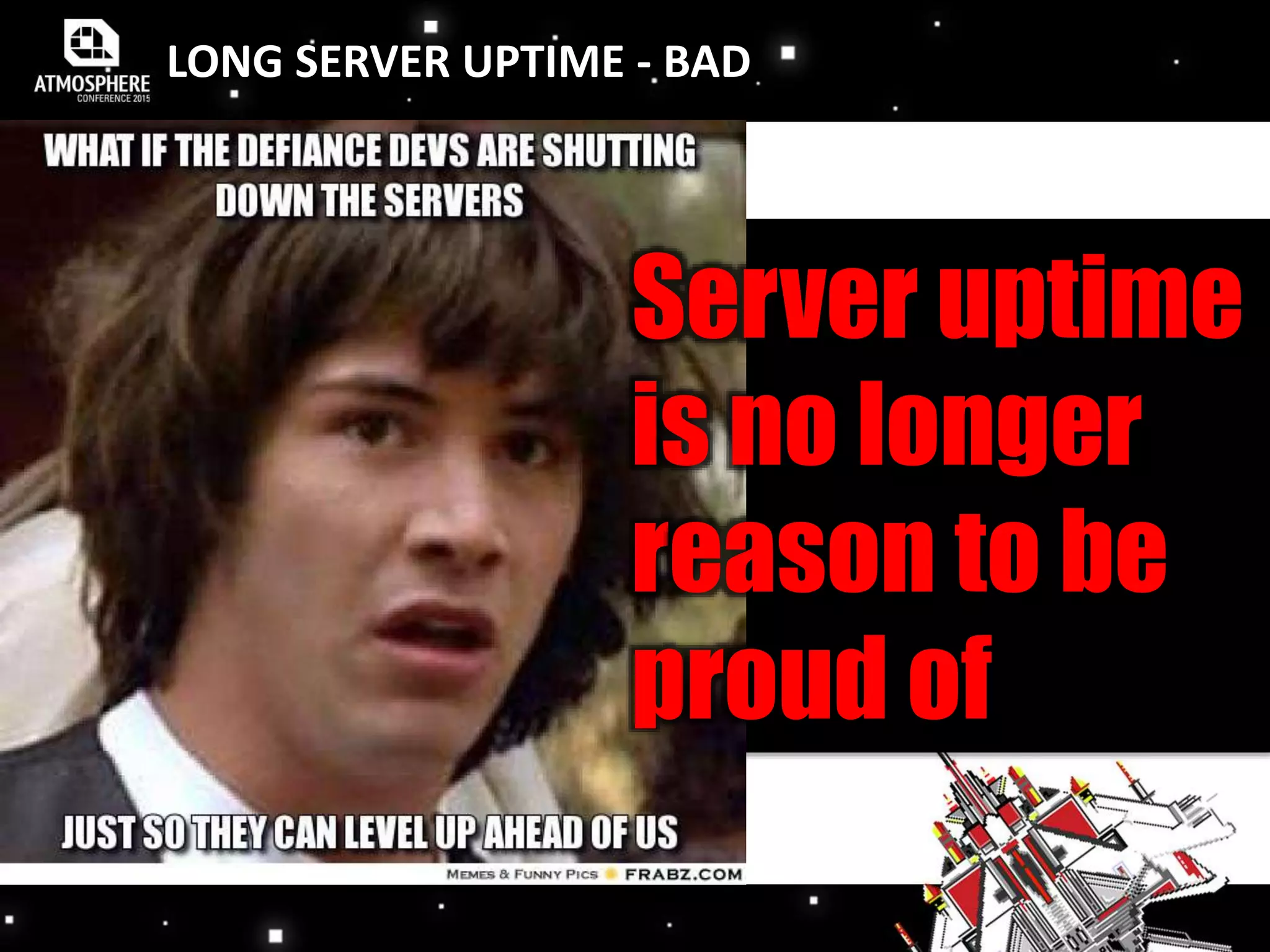 LONG SERVER UPTIME - BAD
Server uptime
is no longer
reason to be
proud of
 