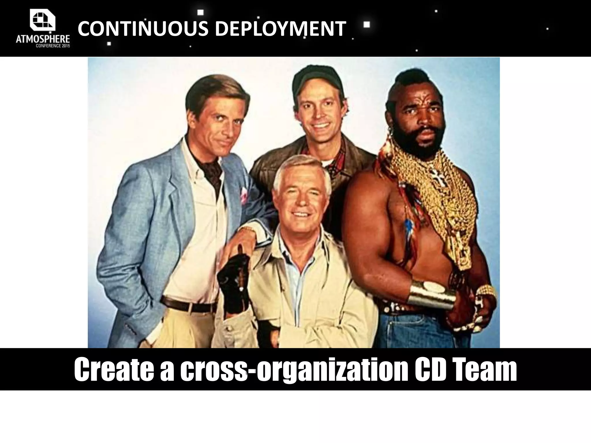 CONTINUOUS DEPLOYMENT
Create a cross-organization CD Team
 