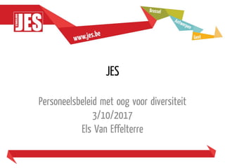 JES
Personeelsbeleid met oog voor diversiteit
3/10/2017
Els Van Effelterre
 