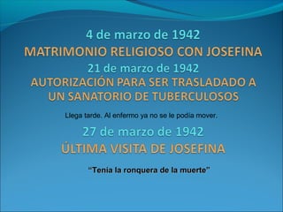 Llega tarde. Al enfermo ya no se le podía mover.




       “Tenía la ronquera de la muerte”
 