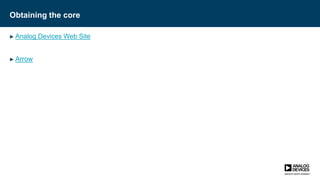 Obtaining the core
► Analog Devices Web Site
► Arrow
 