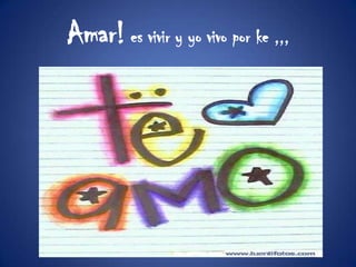 Amar!es vivir y yo vivo por ke ,,,