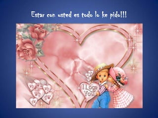 Estar con usted es todo lo ke pido!!!