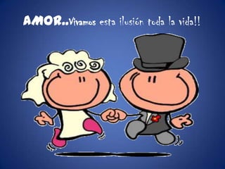 AMOR..Vivamos esta ilusión toda la vida!!