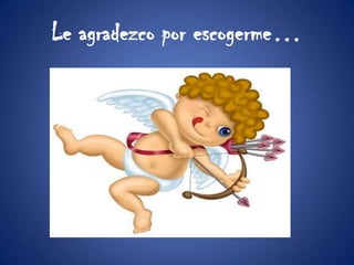 Le agradezco por escogerme…