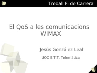 Treball Fi de Carrera ,[object Object],Jesús González Leal UOC E.T.T. Telemàtica 