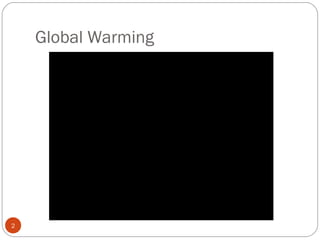Global Warming
2
 