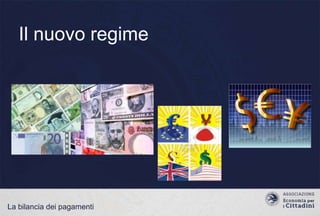 Il nuovo regime

La bilancia dei pagamenti

 