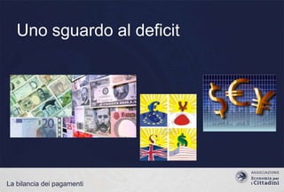 Uno sguardo al deficit

La bilancia dei pagamenti

 