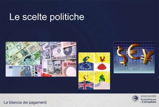Le scelte politiche

La bilancia dei pagamenti

 