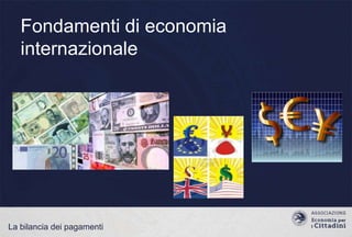 Fondamenti di economia
internazionale

La bilancia dei pagamenti

 
