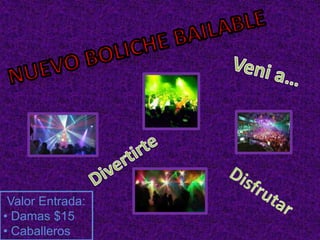 NUEVO BOLICHE BAILABLEVeni a…DivertirteDisfrutarValor Entrada:Damas $15