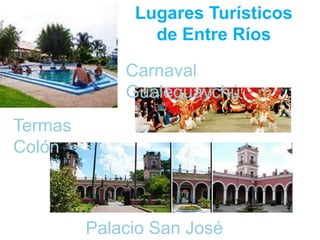 Lugares Turísticos de Entre Ríos Carnaval Gualeguaychú Termas Colón Palacio San José 