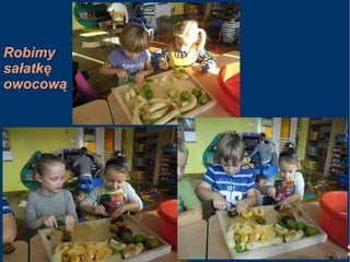 Robimy
sałatkę
owocową

 
