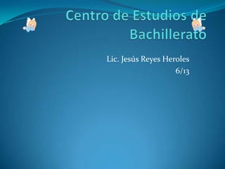 Centro de Estudios de Bachillerato Lic. Jesús Reyes Heroles 6/13 