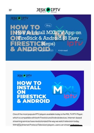Blog
Ethan
By August11,2023 4minread
How to install MXL TV App on
FireStick & Android (8 Easy
Steps)
OneofthemostpopularIPTVplayersavailabletodayistheMXLTVIPTVPlayer,
whichiscompatiblewithbothFirestickandAndroiddevices.Internet-based
streamingserviceshaverevolutionizedthewaywewatchtelevisiontoday.
WithIPTV(InternetProtocolTelevision)players,userscanstreamadiverse
 