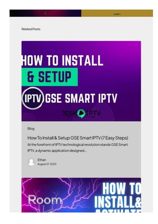 RelatedPosts
HowToInstall&SetupGSESmartIPTV(7EasySteps)
AttheforefrontofIPTVtechnologicalrevolutionstandsGSESmart
IPTV,adynamicapplicationdesigned…
Ethan
August27,2023
Blog
 