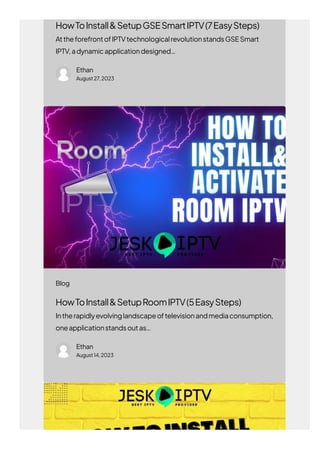 HowToInstall&SetupGSESmartIPTV(7EasySteps)
AttheforefrontofIPTVtechnologicalrevolutionstandsGSESmart
IPTV,adynamicapplicationdesigned…
Ethan
August27,2023
HowToInstall&SetupRoomIPTV(5EasySteps)
Intherapidlyevolvinglandscapeoftelevisionandmediaconsumption,
oneapplicationstandsoutas…
Ethan
August14,2023
Blog
 
