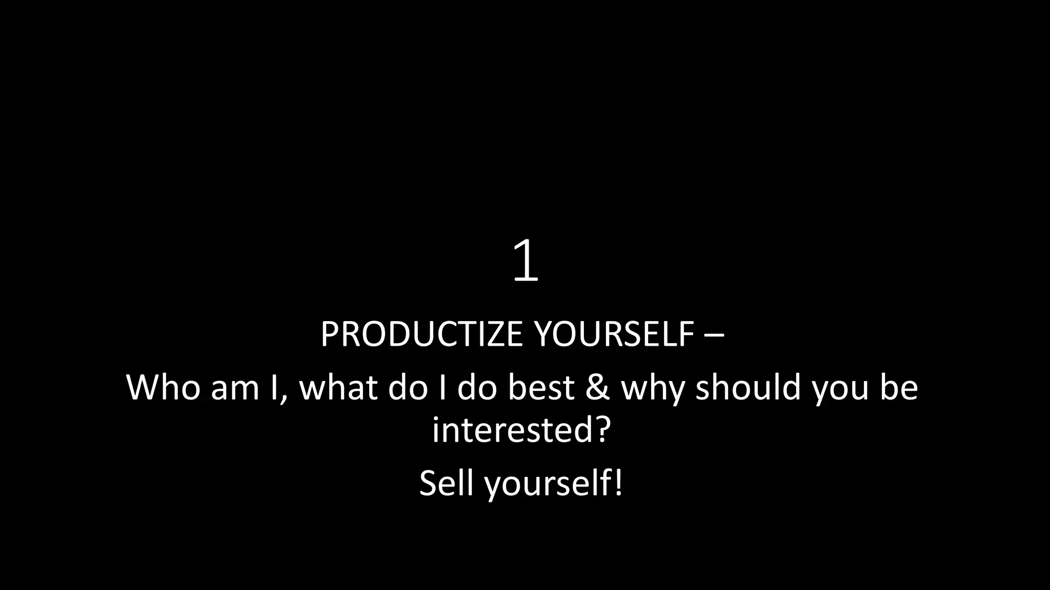 1
PRODUCTIZE YOURSELF –
Who am I, what do I do best & why should you be
interested?
Sell yourself!