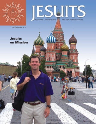 MARYLAND • NEW ENGLAND   • AND NEW YORK PROVINCES




 FALL/WINTER 2011




Jesuits
on Mission
 