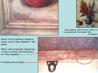 Above: front of painting: Signed l.l. corner, red oil "Jean Appleton". Not dated.  Right: verso of painting: Signed top c. verso on frame, pen and brown ink "Jean Appleton/ .../ .../ .../ ....".  Purchase price of 25gns Jean Appleton,  Red cannas  (1948), oil on paperboard. Purchased 1948.  © AGNSW 