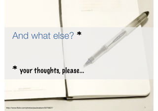 And what else? *


      * your thoughts, please...


http://www.ﬂickr.com/photos/paulwatson/5070827/   8
 