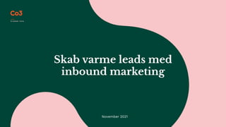 Skab varme leads med
inbound marketing
November 2021
 