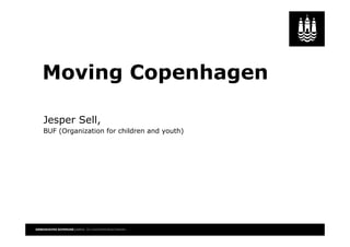 1 
Moving Copenhagen 
Jesper Sell, 
BUF (Organization for children and youth) 
 