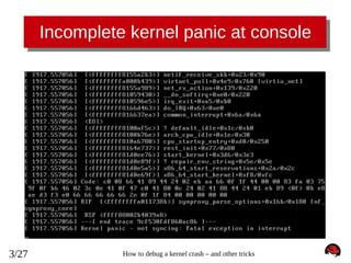Incomplete kernel panic at console

3/27

How to debug a kernel crash – and other tricks

 
