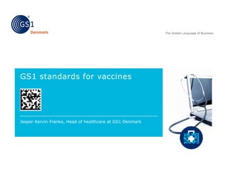 GS1 standards for vaccines
Jesper Kervin Franke, Head of healthcare at GS1 Denmark
 