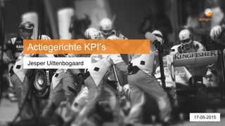 Jesper Uittenbogaard
Actiegerichte KPI’s
1
17-05-2015
 
