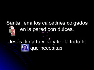 Santa llena los calcetines colgados en la pared con dulces.   Jesús llena tu vida y te da todo lo que necesitas. 
