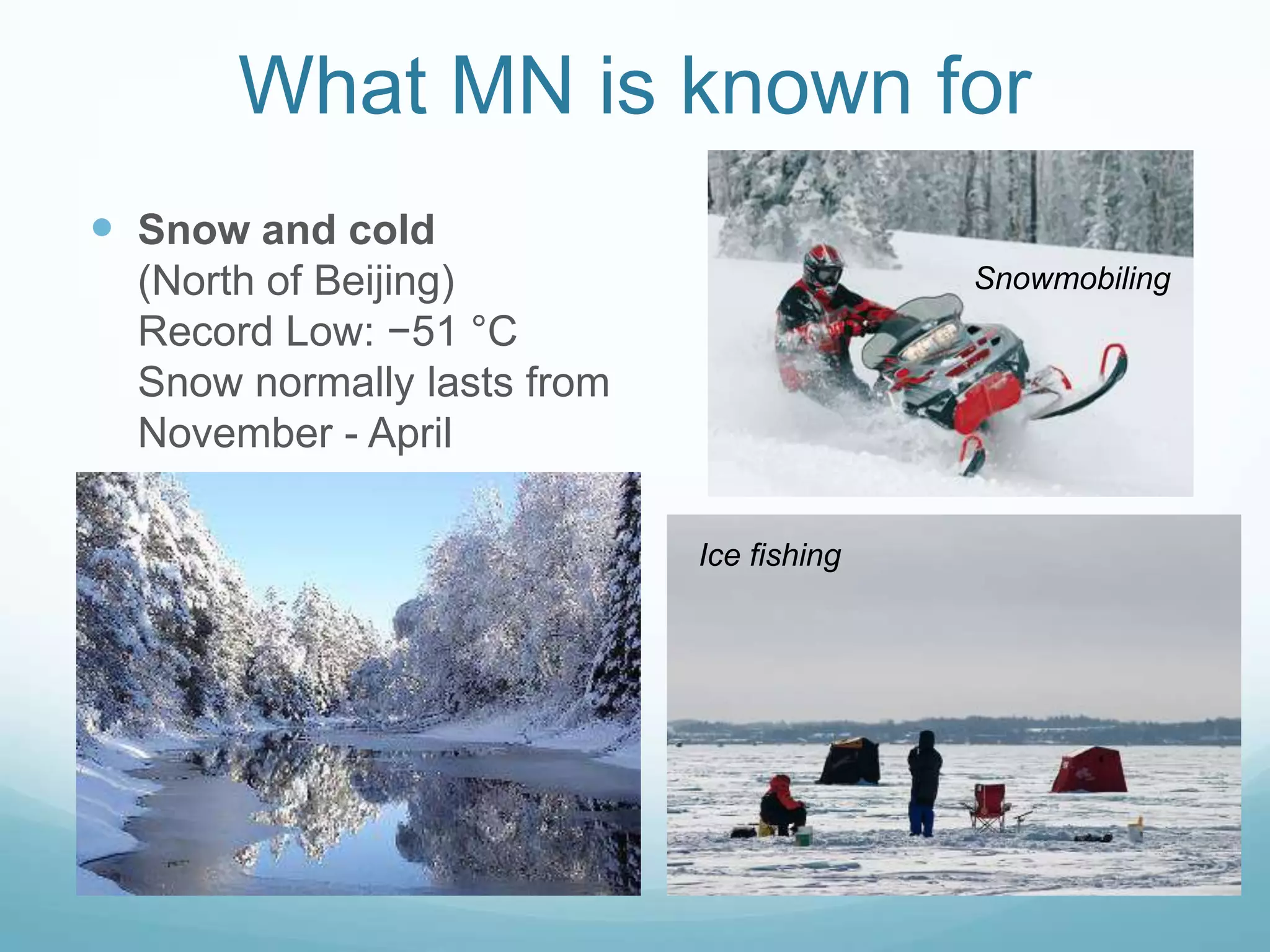 What MN is known forSnow and cold (North of Beijing)Record Low: −51 °CSnow normally lasts from November - AprilSnowmobilingIce fishing