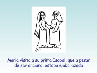 María visita a su prima Isabel, que a pesar de ser anciana, estaba embarazada 