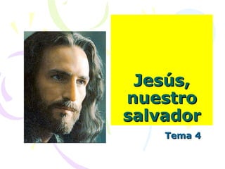 Jesús, nuestro salvador Tema 4 