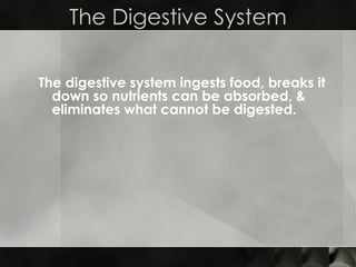 The digestive system ingests food, breaks it down so nutrients can be absorbed, & eliminates what cannot be digested.  The Digestive System 