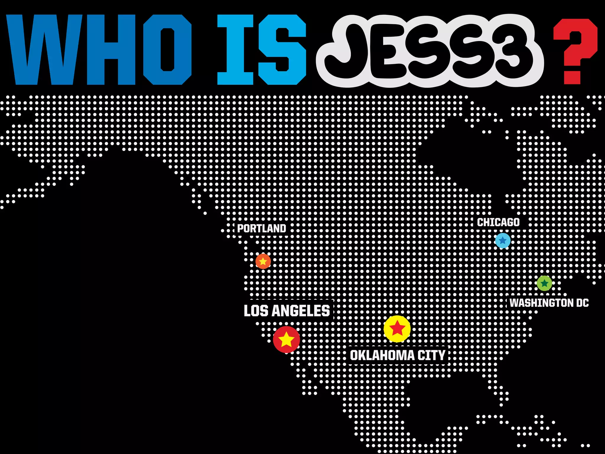 WHO IS                                        ?
                                   CHICAGO
    PORTLAND




                                        WASHINGTON DC
     LOS ANGELES

                   OKLAHOMA CITY
 