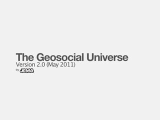 The Geosocial Universe
Version 2.0 (May 2011)
by
 