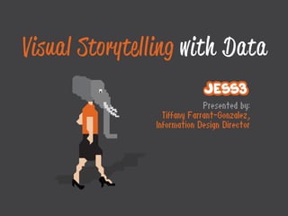 Visual Storytelling with Data

                             Presented by:
                 Tiffany Farrant-Gonzalez,
               Information Design Director
 