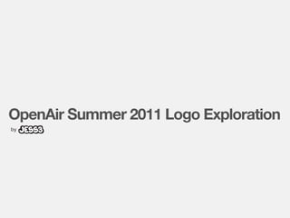 OpenAir Summer 2011 Logo Exploration
by
 
